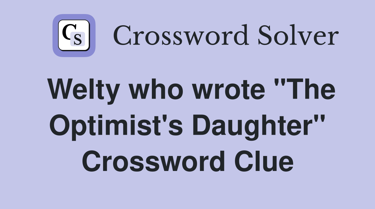 Welty who wrote "The Optimist's Daughter" Crossword Clue