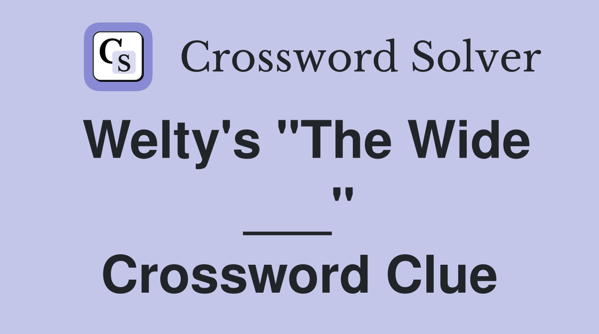 Welty's "The Wide ___" Crossword Clue