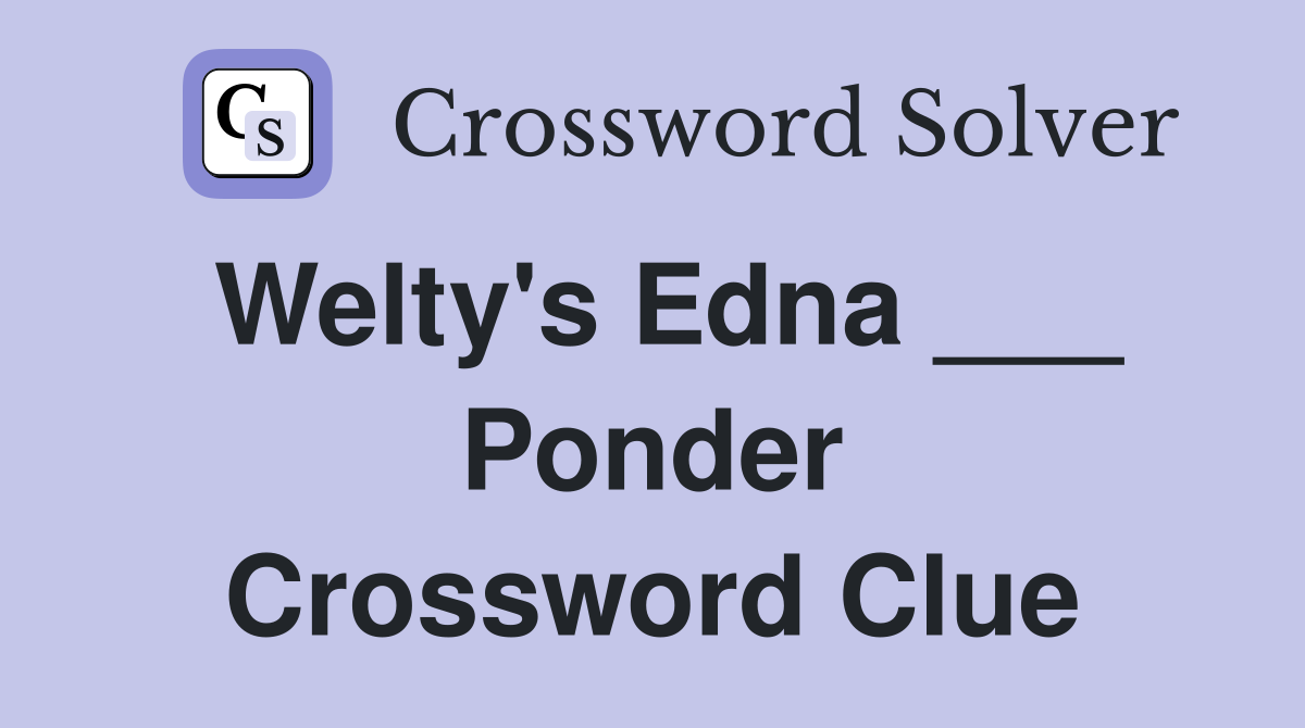 Welty's Edna ___ Ponder Crossword Clue