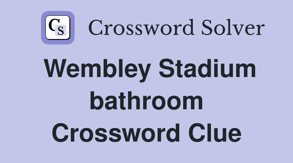 Wembley Stadium bathroom Crossword Clue