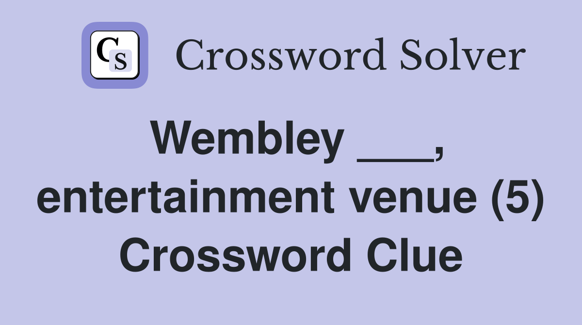 Wembley ___, entertainment venue (5) Crossword Clue