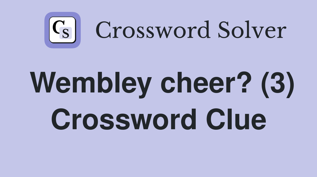 Wembley cheer? (3) Crossword Clue