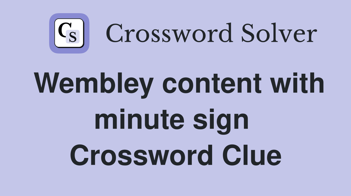 Wembley content with minute sign  Crossword Clue