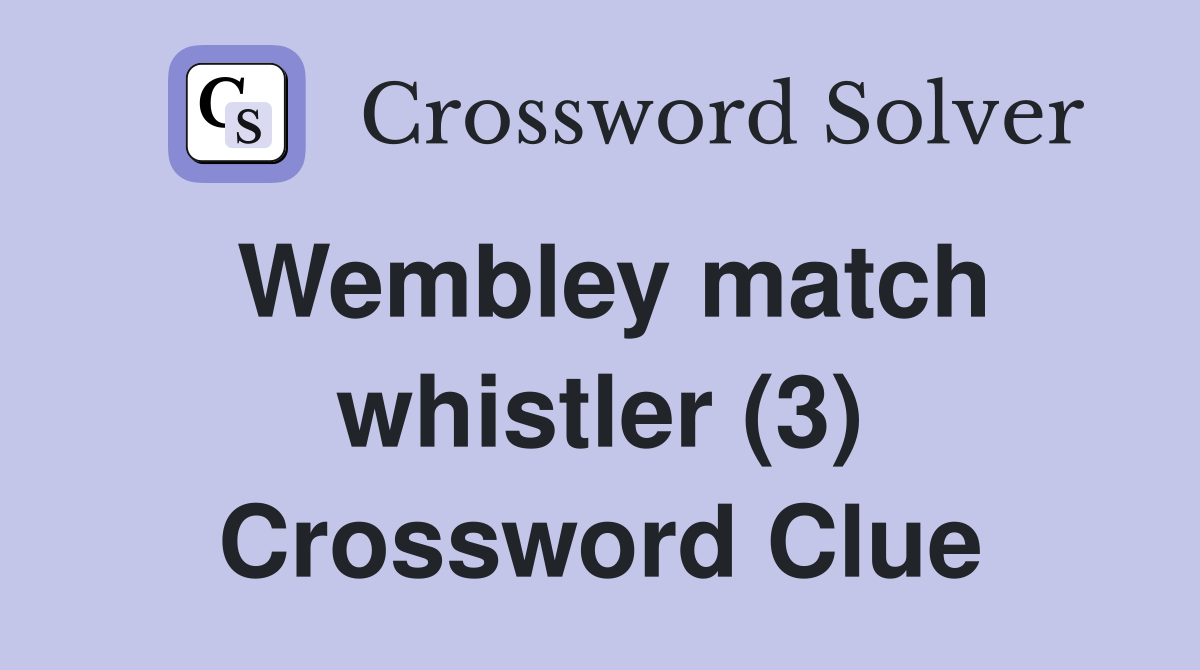 Wembley match whistler (3) Crossword Clue