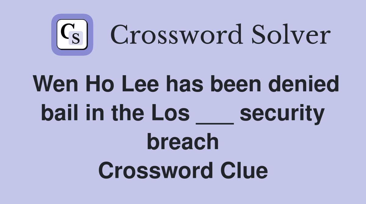Wen Ho Lee has been denied bail in the Los ___ security breach Crossword Clue