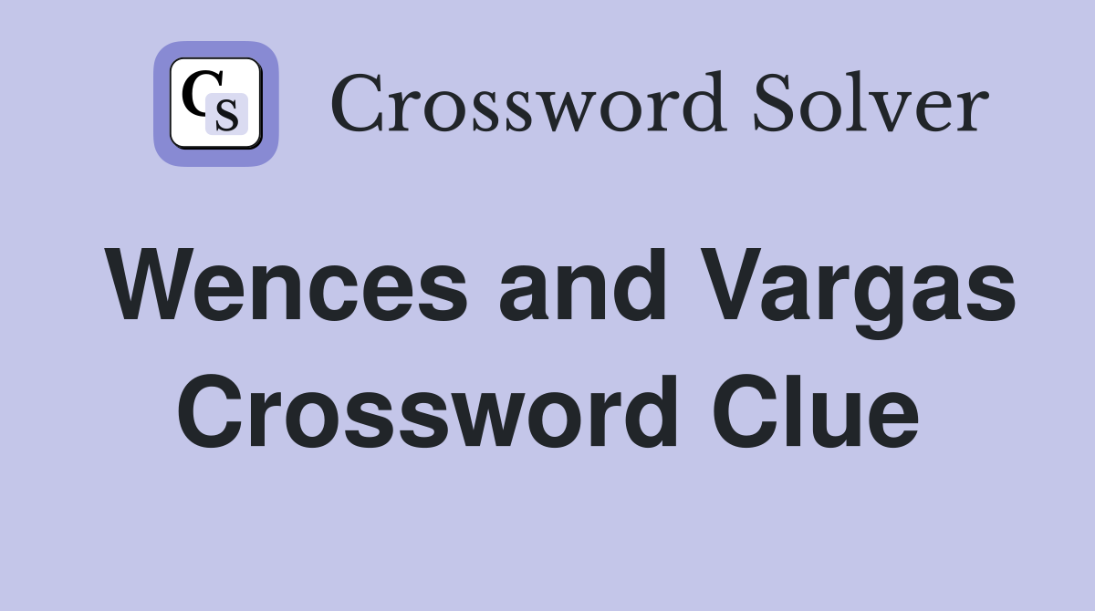 Wences and Vargas Crossword Clue