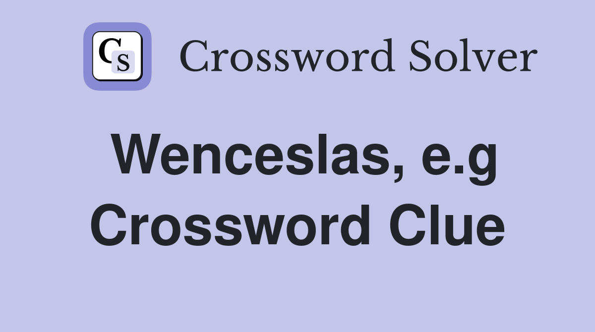 Wenceslas, e.g Crossword Clue