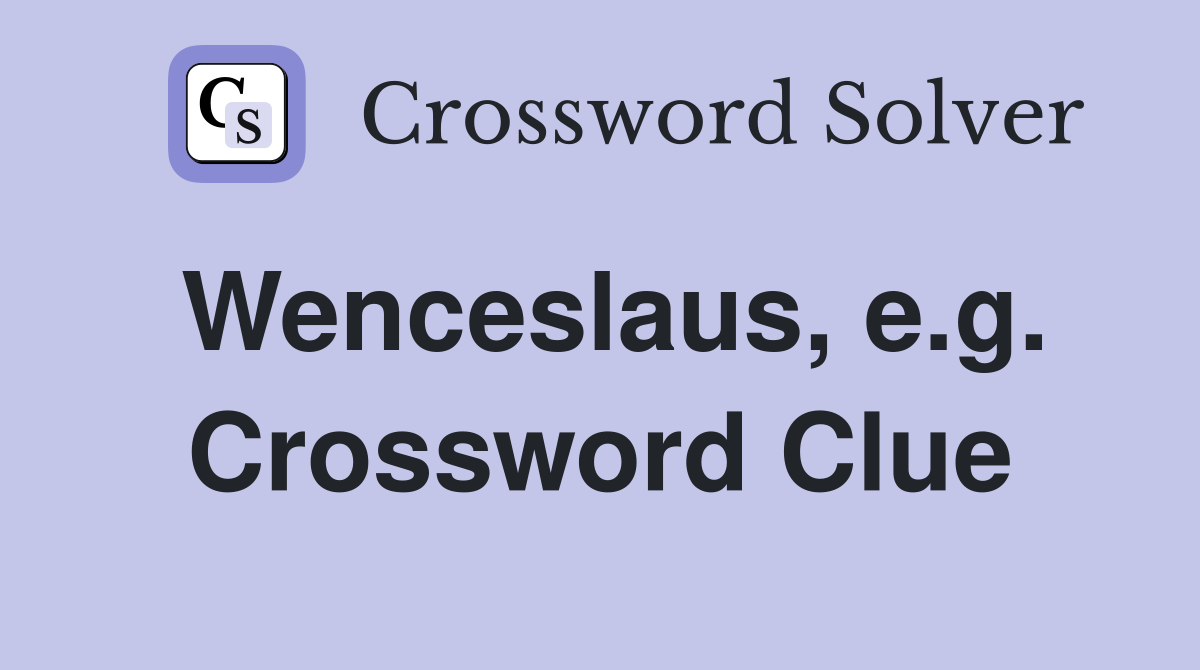 Wenceslaus, e.g. Crossword Clue