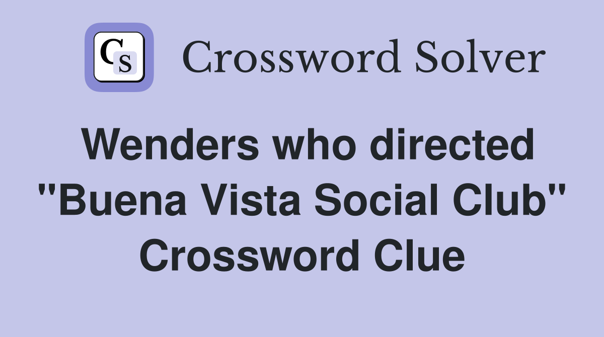 Wenders who directed "Buena Vista Social Club" Crossword Clue