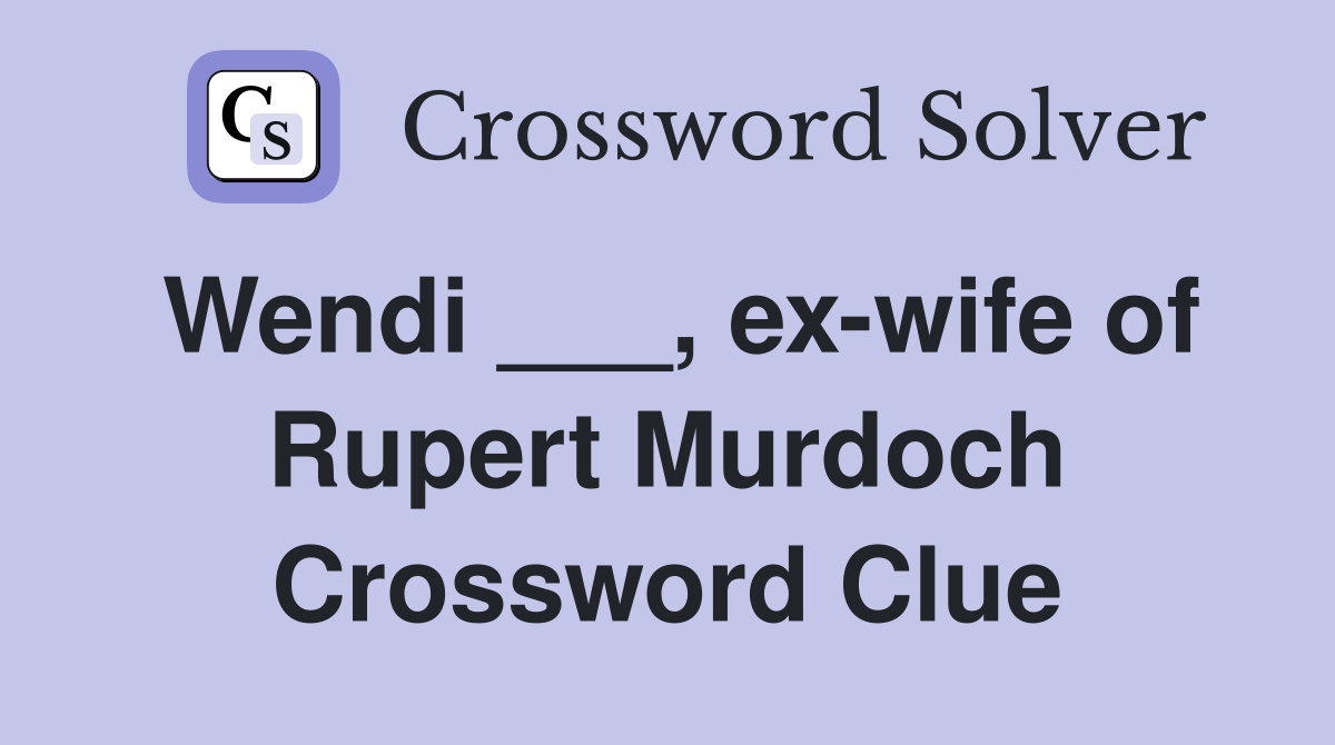 Wendi ___, ex-wife of Rupert Murdoch Crossword Clue