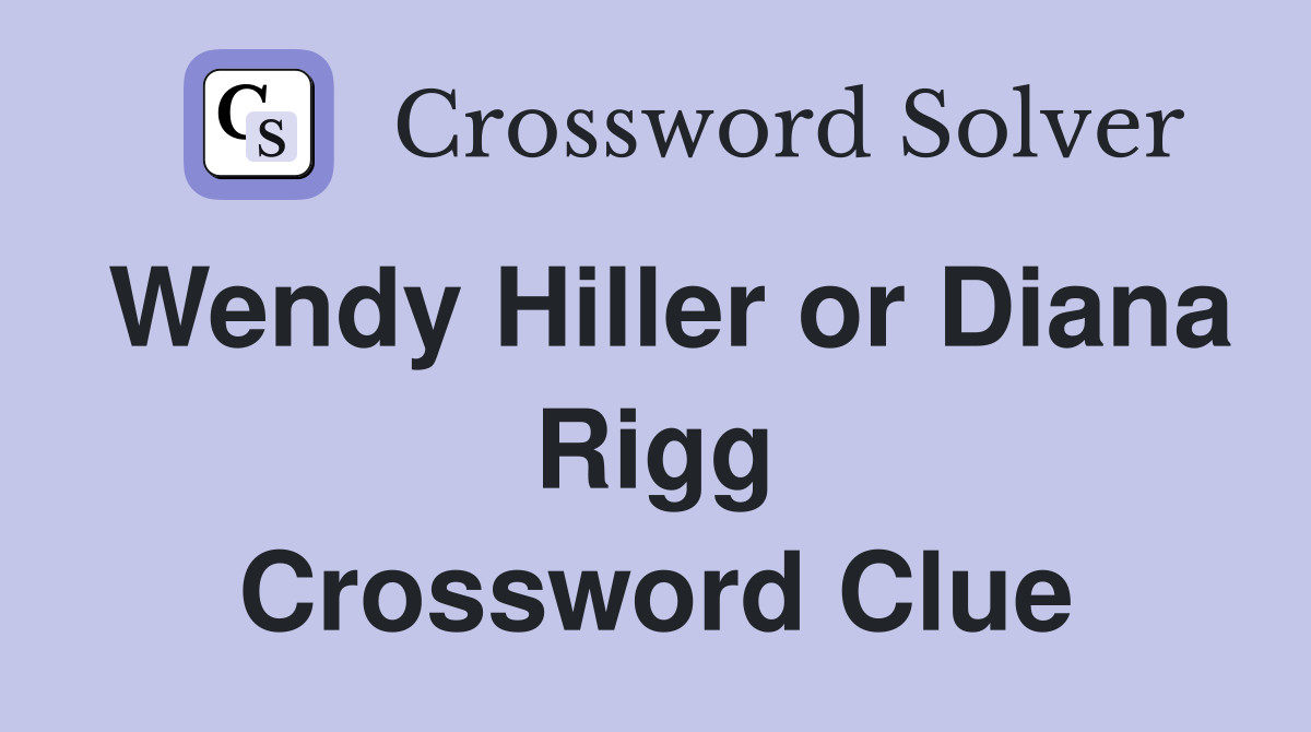 Wendy Hiller or Diana Rigg Crossword Clue