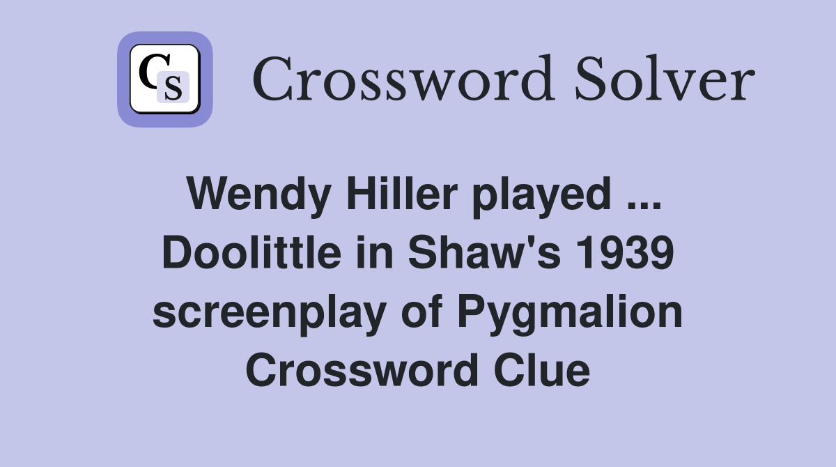 Wendy Hiller played ... Doolittle in Shaw's 1939 screenplay of Pygmalion Crossword Clue