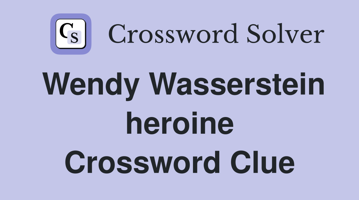 Wendy Wasserstein heroine Crossword Clue