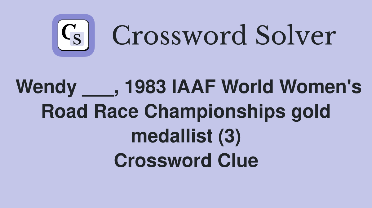 Wendy ___, 1983 IAAF World Women's Road Race Championships gold medallist (3) Crossword Clue