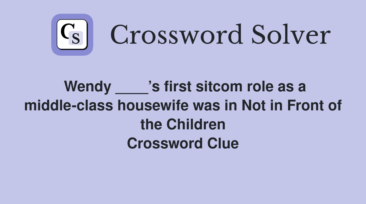 Wendy ____’s first sitcom role as a middle-class housewife was in Not in Front of the Children Crossword Clue