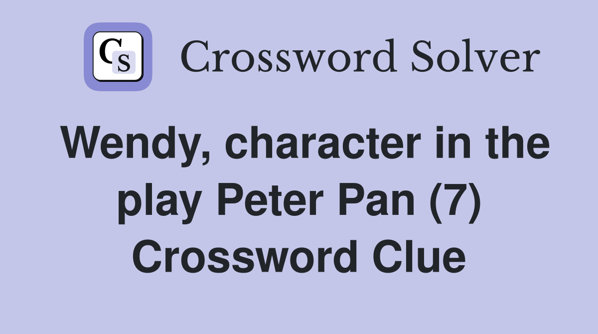 Wendy, character in the play Peter Pan (7) Crossword Clue