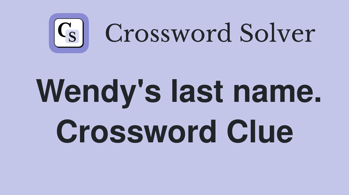 Wendy's last name. Crossword Clue