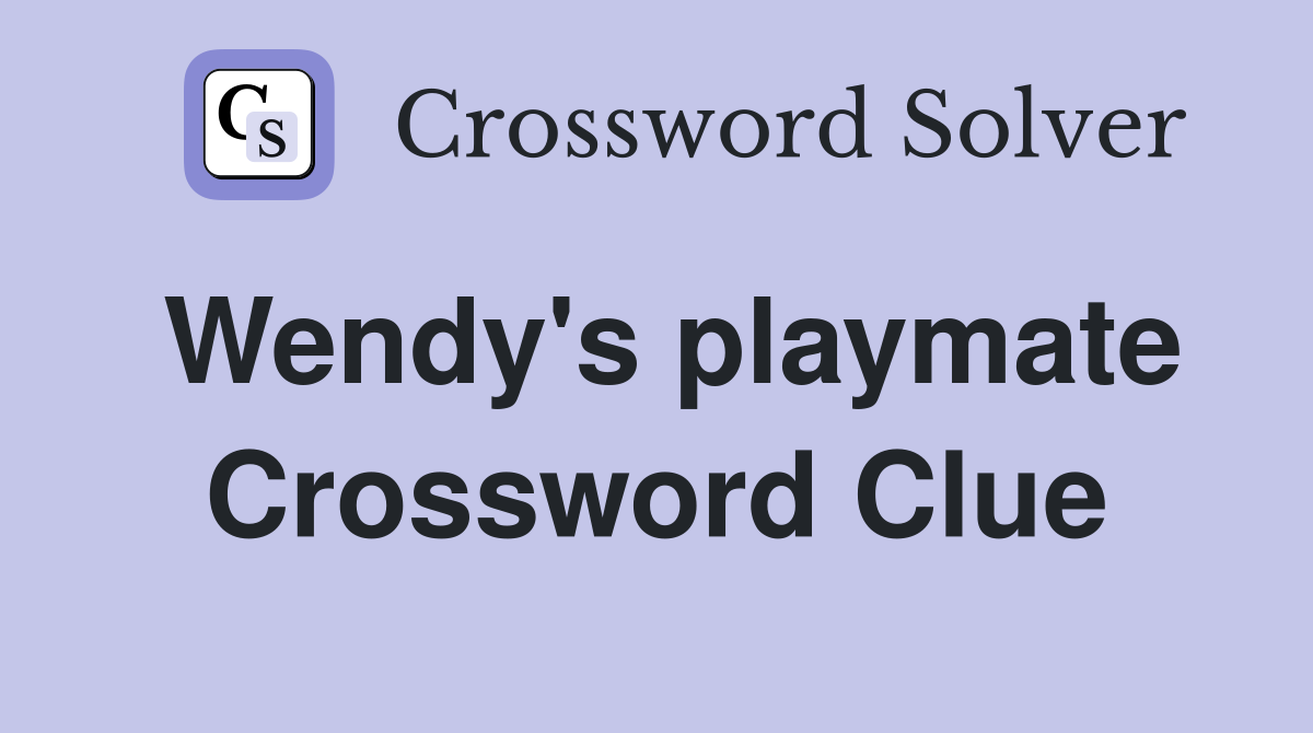 Wendy's playmate Crossword Clue