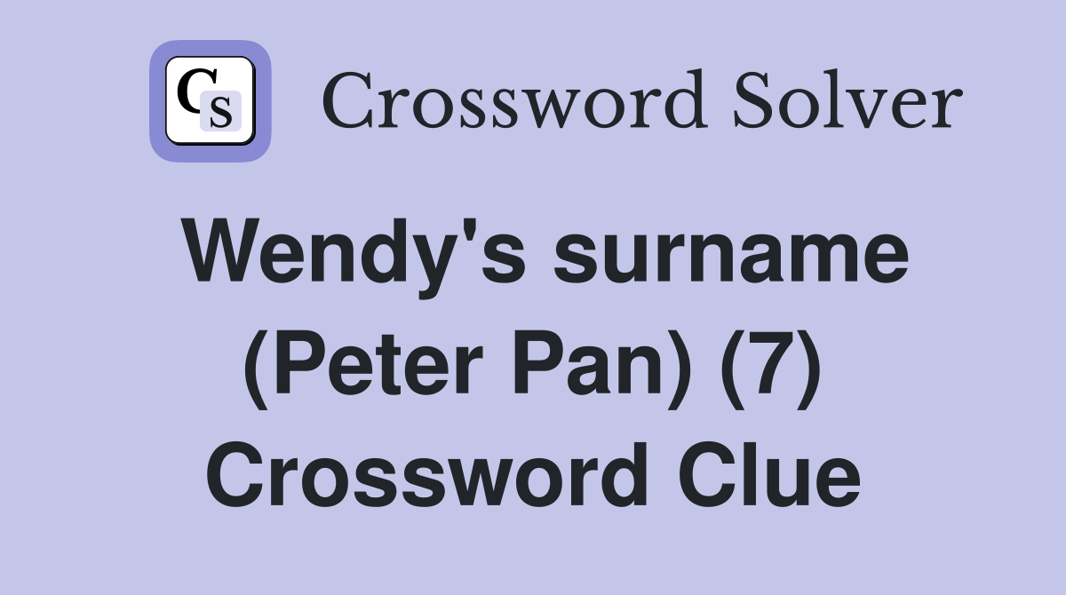 Wendy's surname (Peter Pan) (7) Crossword Clue