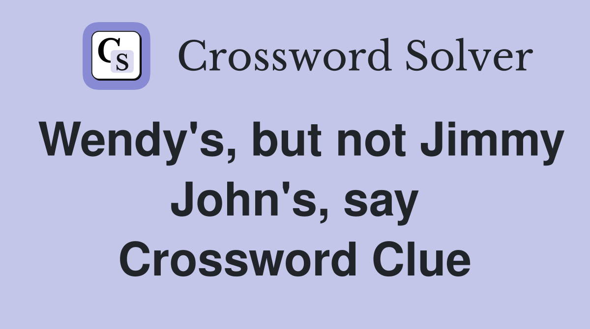 Wendy's, but not Jimmy John's, say Crossword Clue