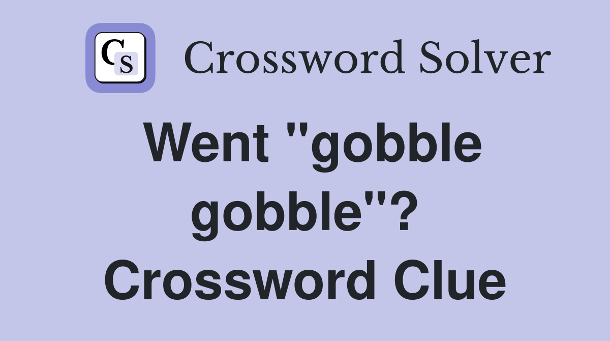 Went "gobble gobble"? Crossword Clue