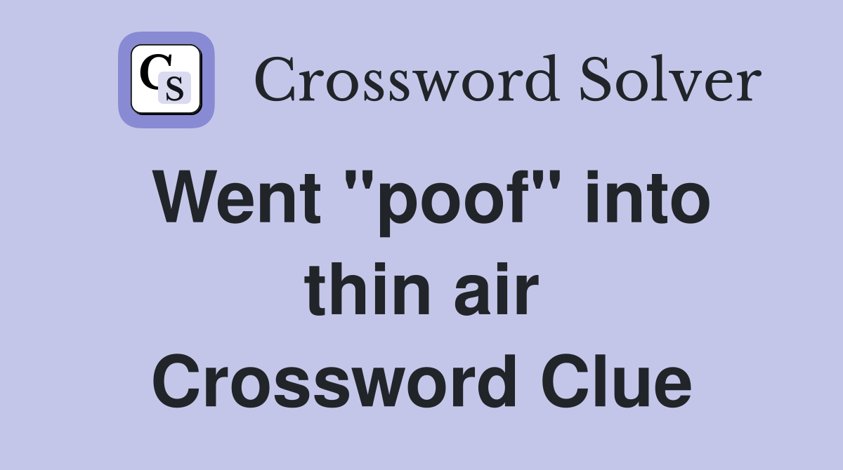Went "poof" into thin air Crossword Clue