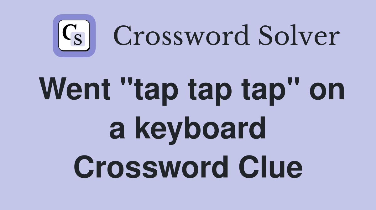 Went "tap tap tap" on a keyboard Crossword Clue