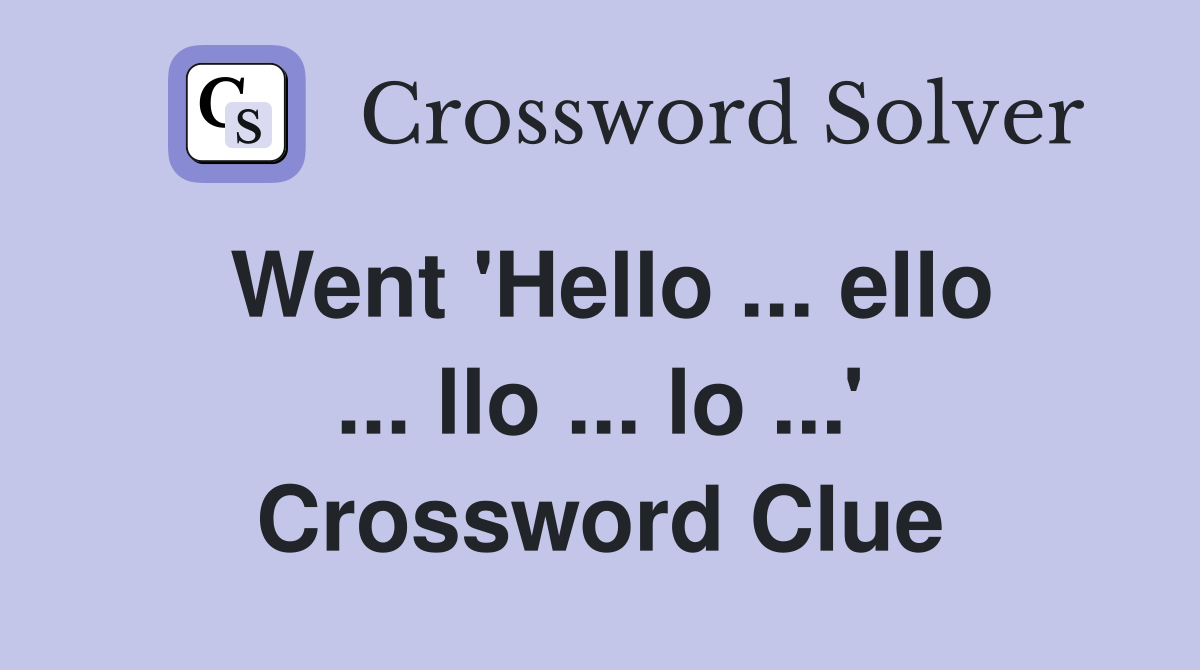 Went 'Hello ... ello ... llo ... lo ...' Crossword Clue