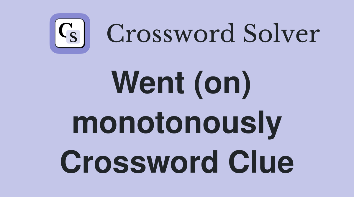 Went (on) monotonously Crossword Clue