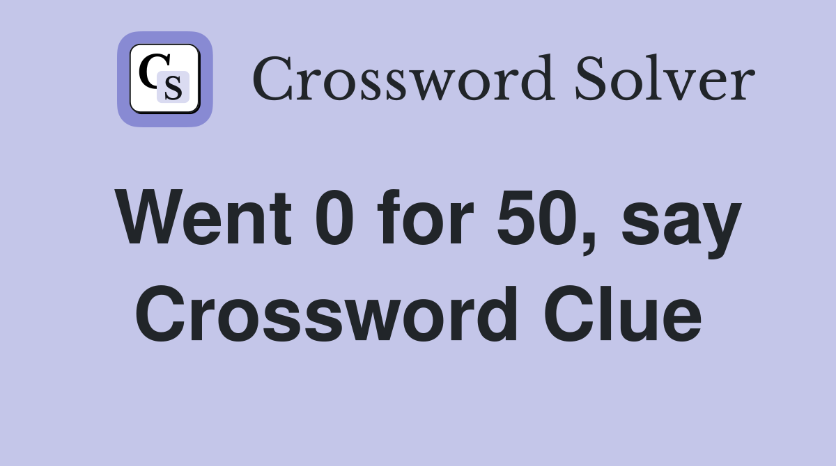 Went 0 for 50, say Crossword Clue