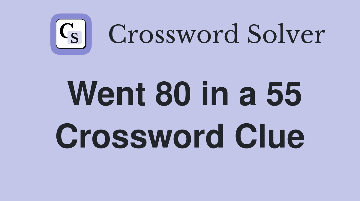 Went 80 in a 55 Crossword Clue