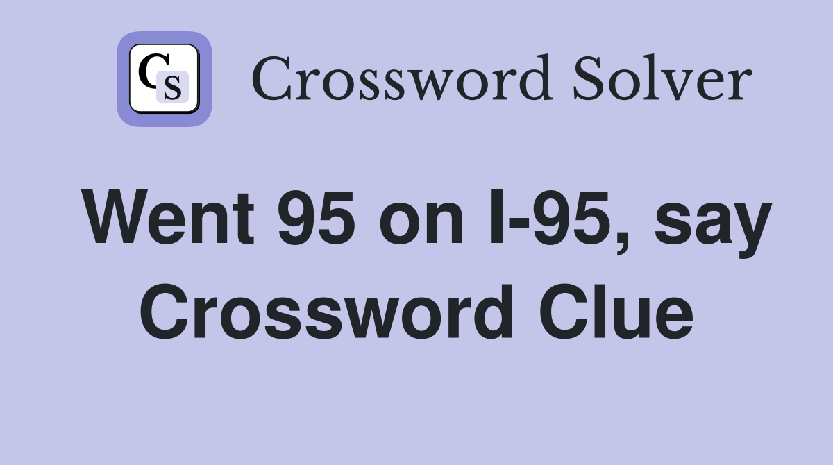 Went 95 on I-95, say Crossword Clue