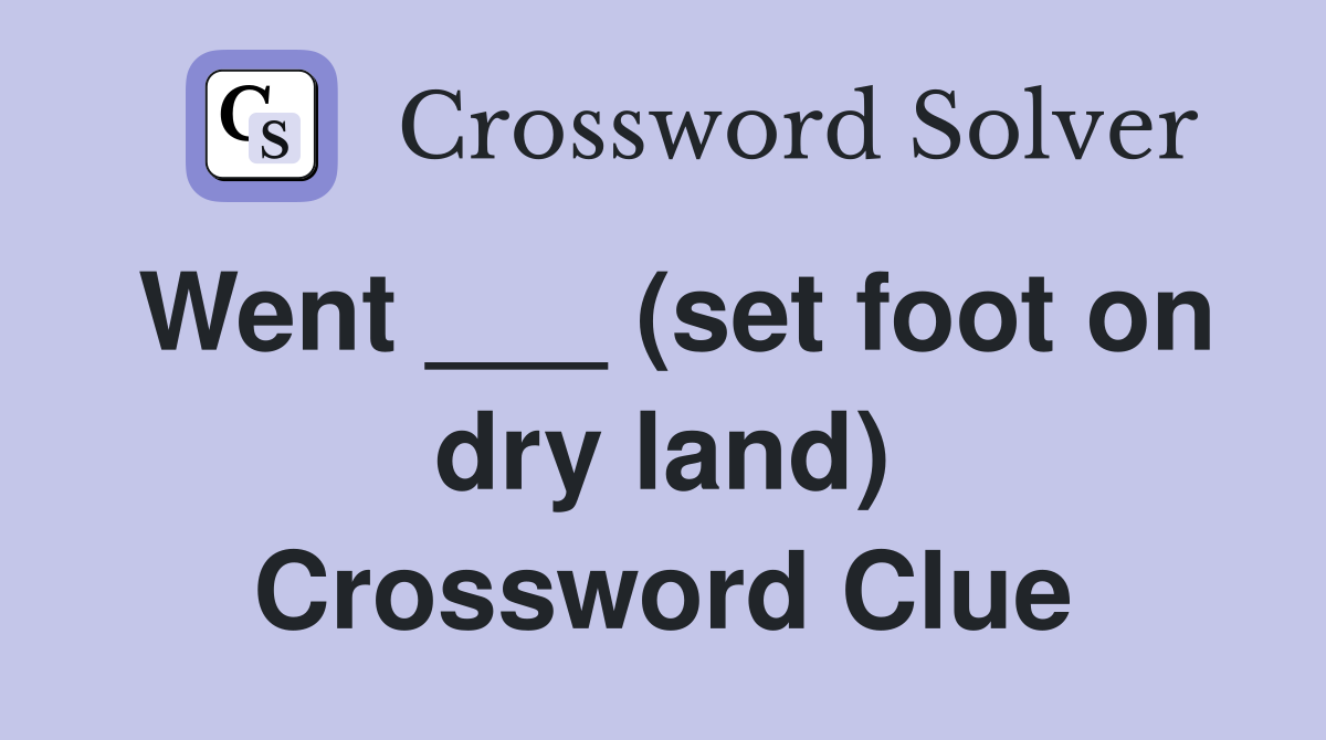 Went ___ (set foot on dry land) Crossword Clue