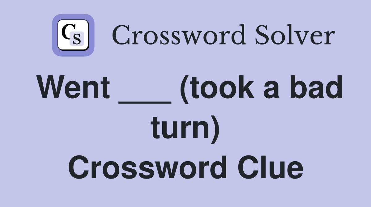 Went ___ (took a bad turn) Crossword Clue