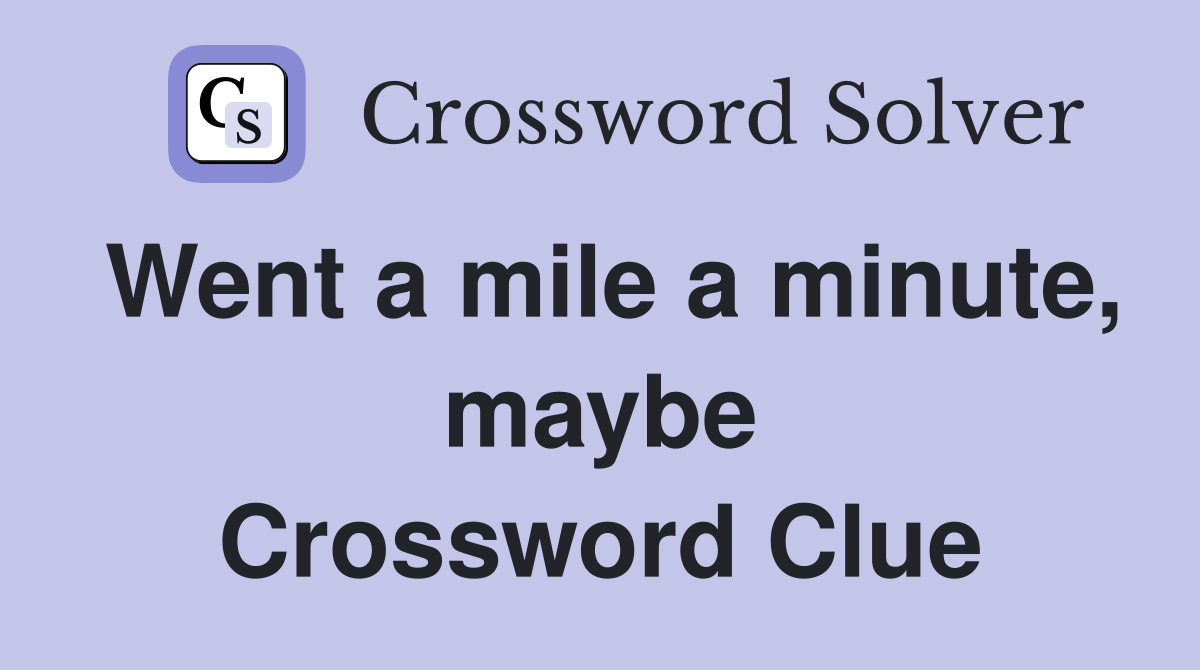 Went a mile a minute, maybe Crossword Clue