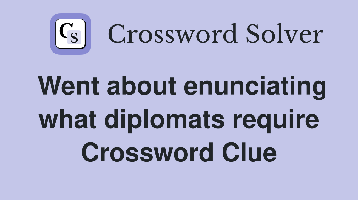 Went about enunciating what diplomats require Crossword Clue