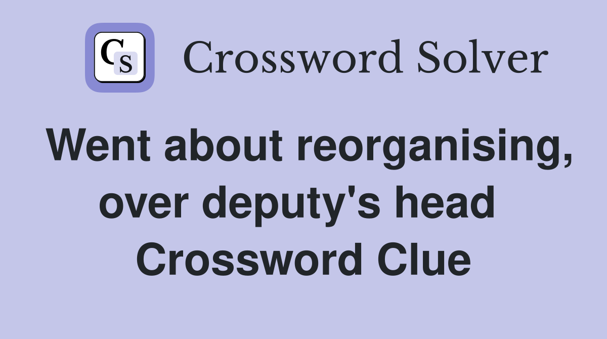 Went about reorganising, over deputy's head  Crossword Clue
