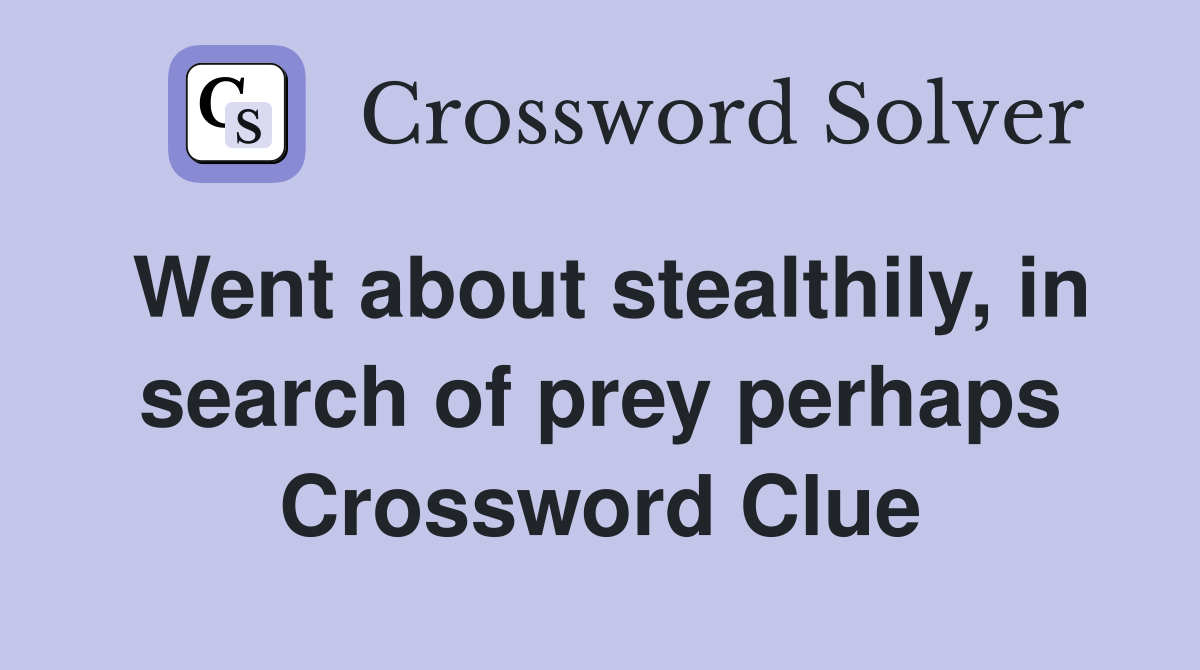 Went about stealthily, in search of prey perhaps Crossword Clue