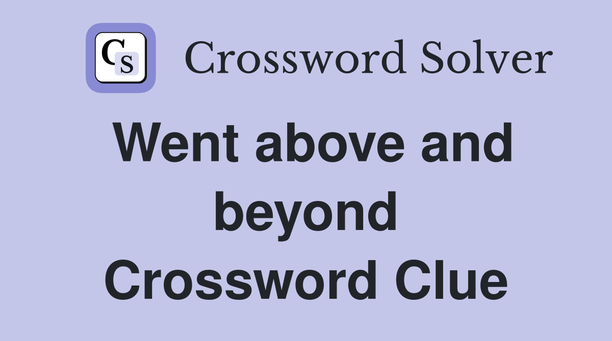 Went above and beyond Crossword Clue