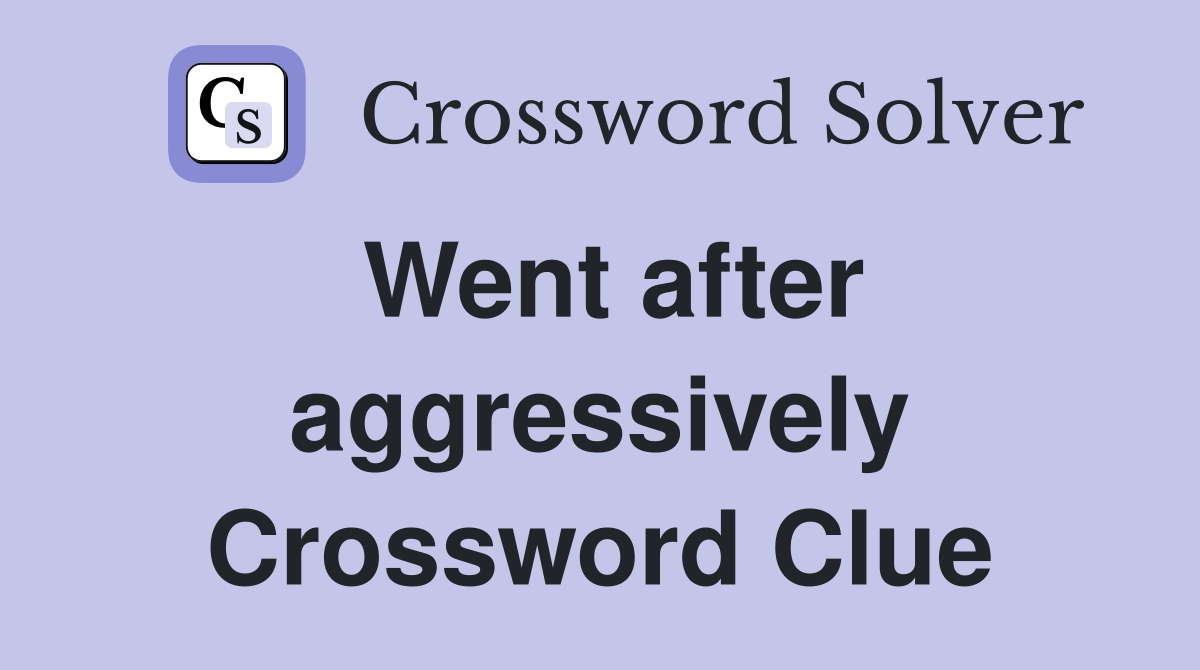 Went after aggressively Crossword Clue