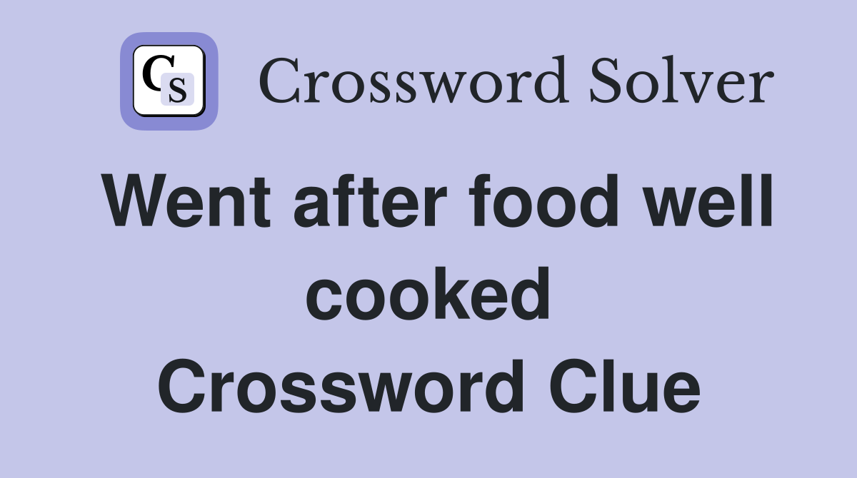Went after food well cooked Crossword Clue
