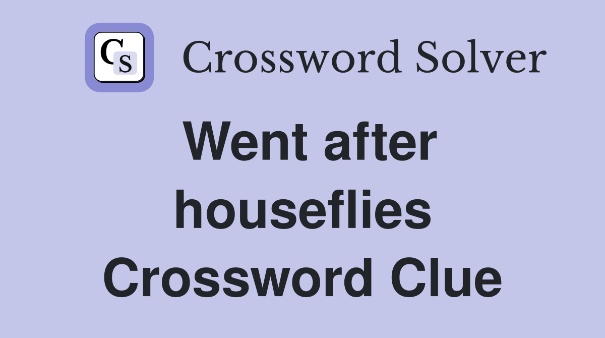 Went after houseflies Crossword Clue