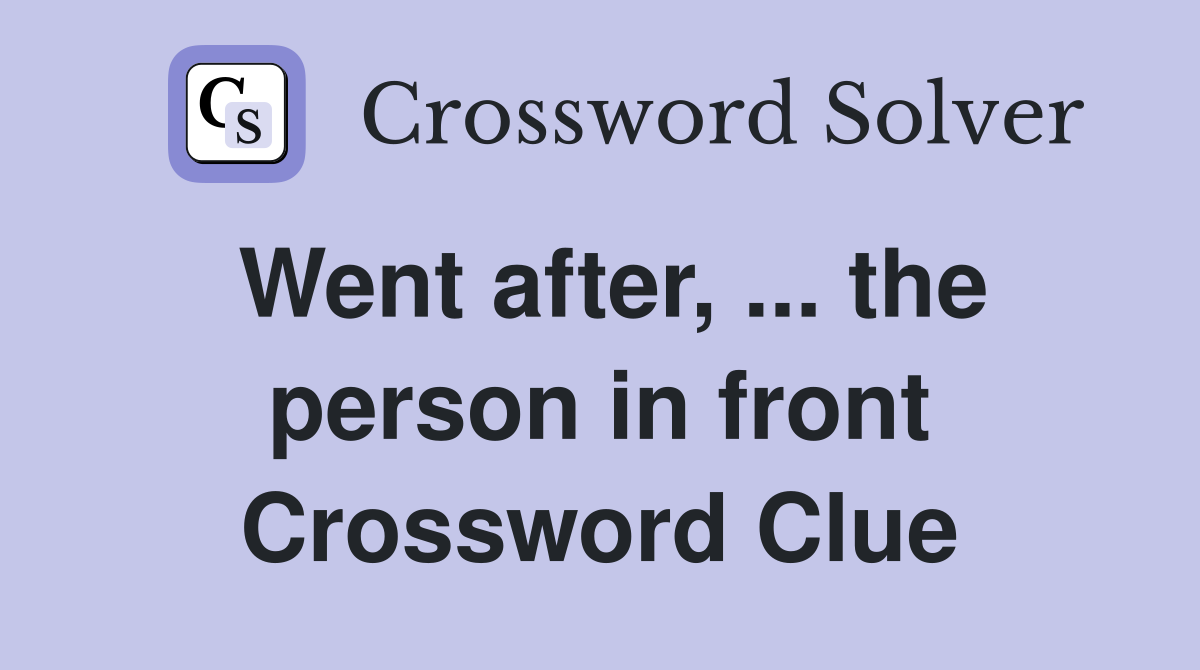 Went after, ... the person in front Crossword Clue