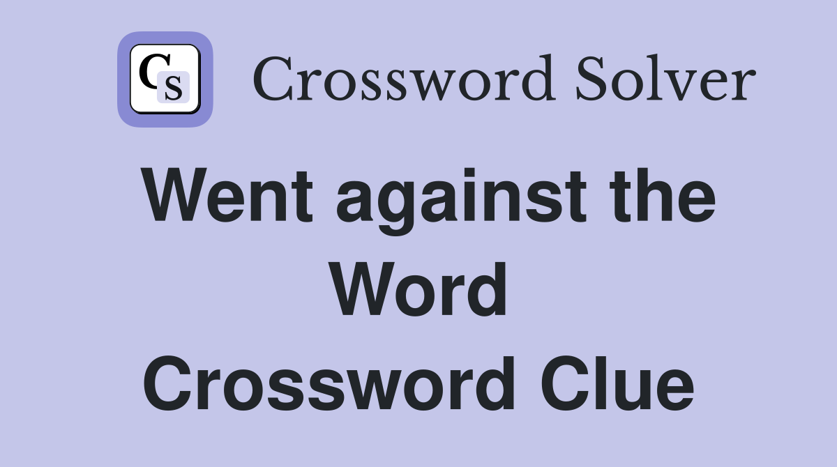 Went against the Word Crossword Clue