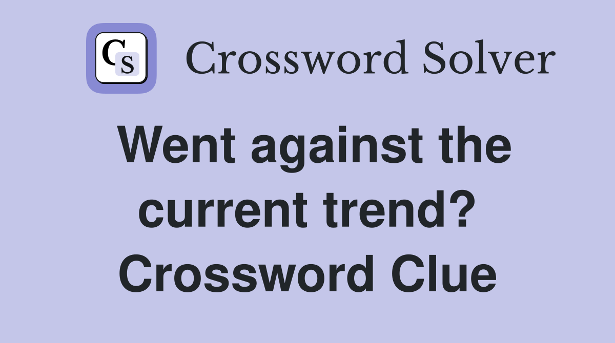 Went against the current trend? Crossword Clue