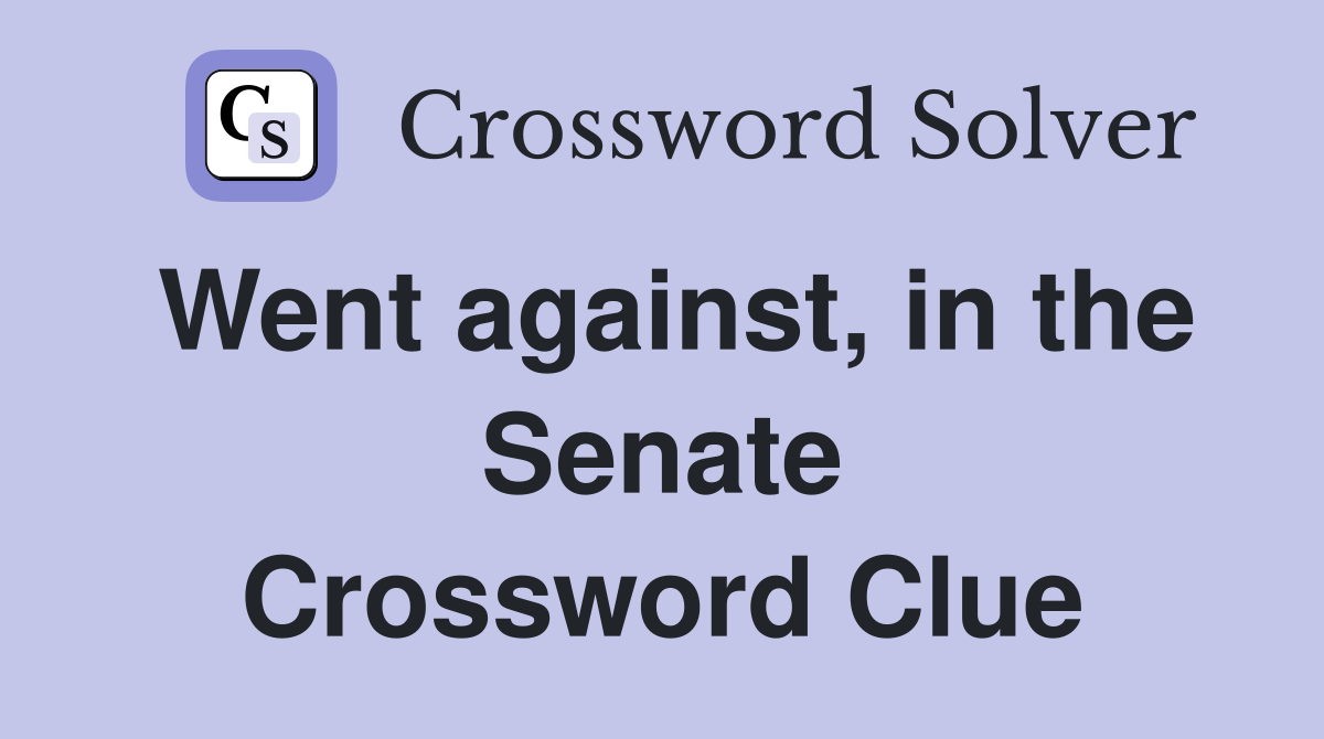 Went against, in the Senate Crossword Clue