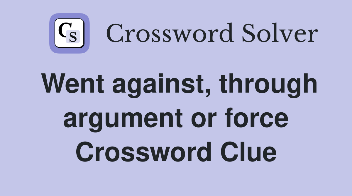 Went against, through argument or force Crossword Clue