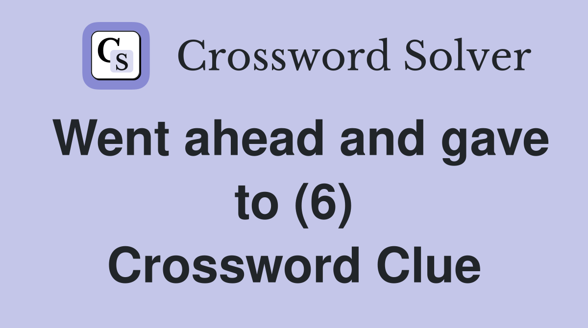 Went ahead and gave to (6) Crossword Clue
