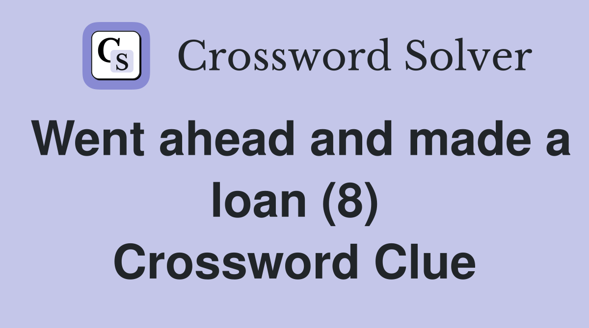 Went ahead and made a loan (8) Crossword Clue
