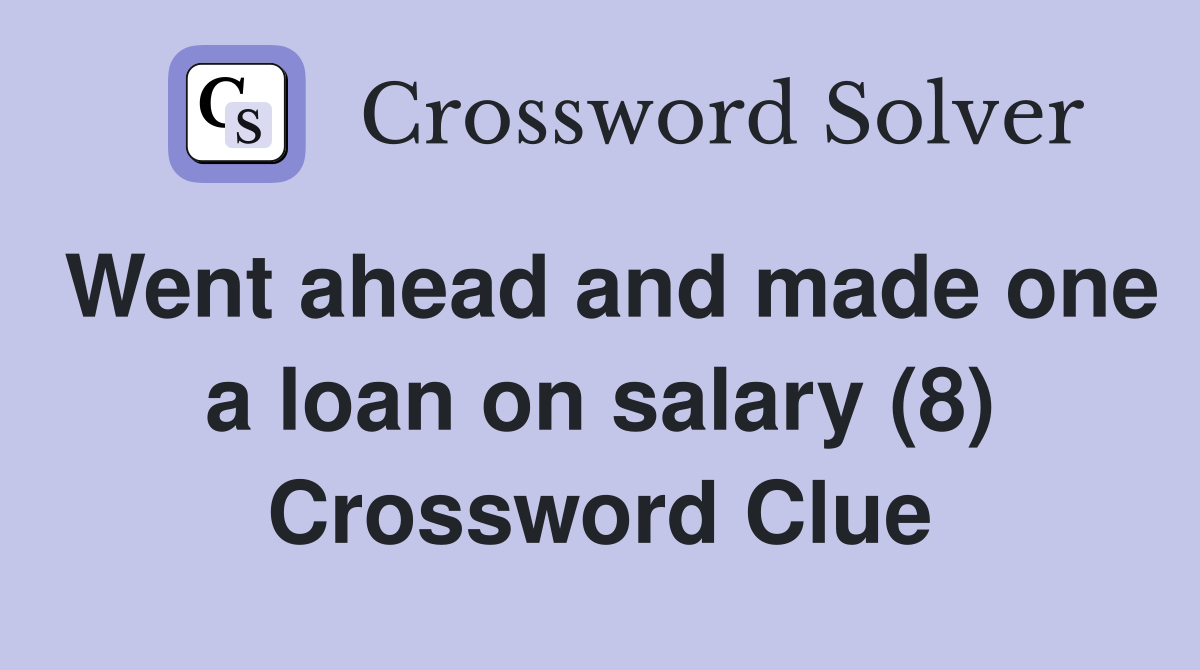 Went ahead and made one a loan on salary (8) Crossword Clue